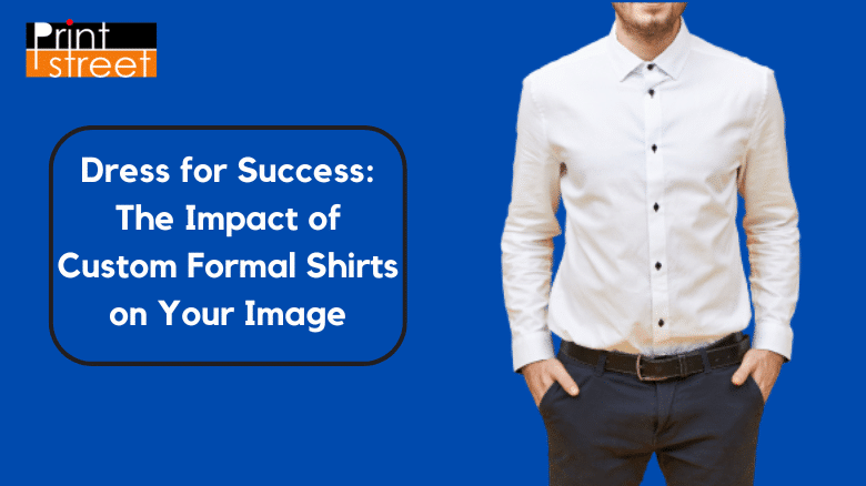 Dress for Success The Impact of Custom Formal Shirts on Your Image