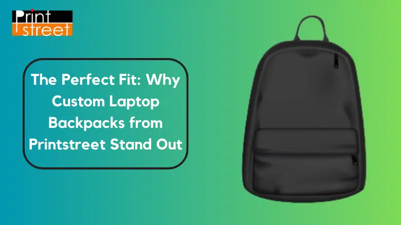 The Perfect Fit Why Custom Laptop Backpacks from Printstreet Stand Out